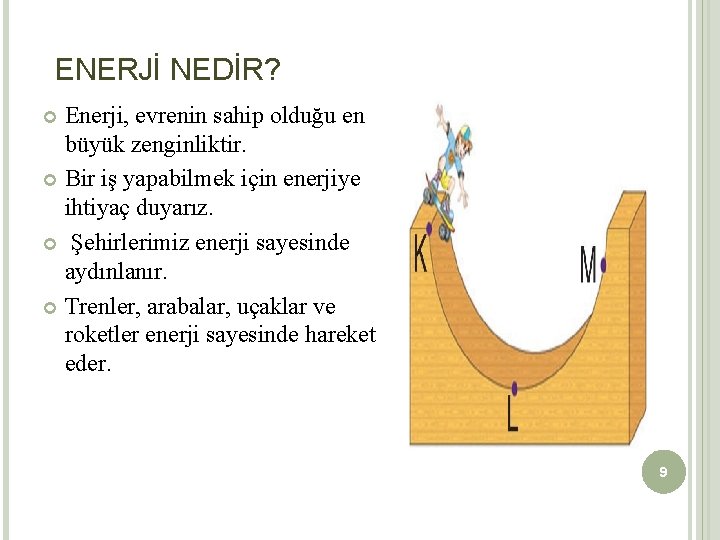 ENERJİ NEDİR? Enerji, evrenin sahip olduğu en büyük zenginliktir. Bir iş yapabilmek için enerjiye ENERJİ NEDİR? Enerji, evrenin sahip olduğu en büyük zenginliktir. Bir iş yapabilmek için enerjiye