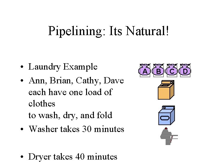 Pipelining: Its Natural! • Laundry Example • Ann, Brian, Cathy, Dave each have one