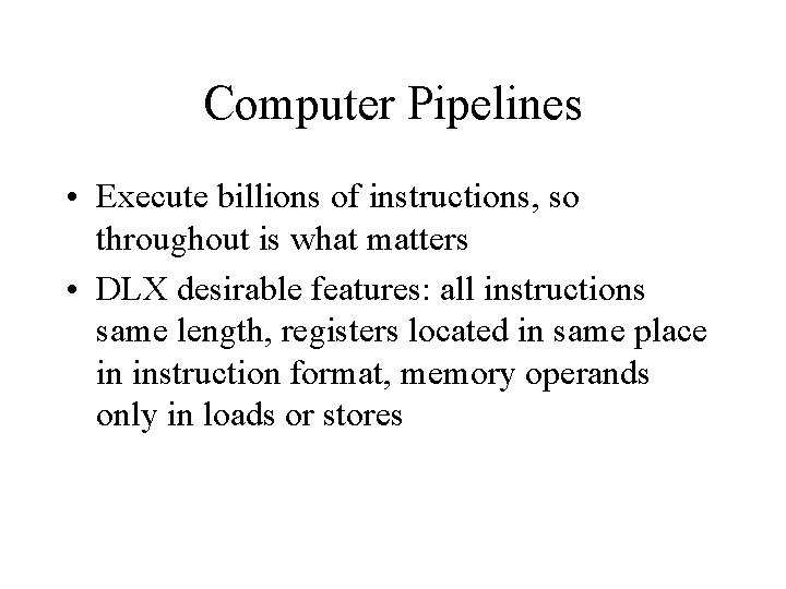 Computer Pipelines • Execute billions of instructions, so throughout is what matters • DLX