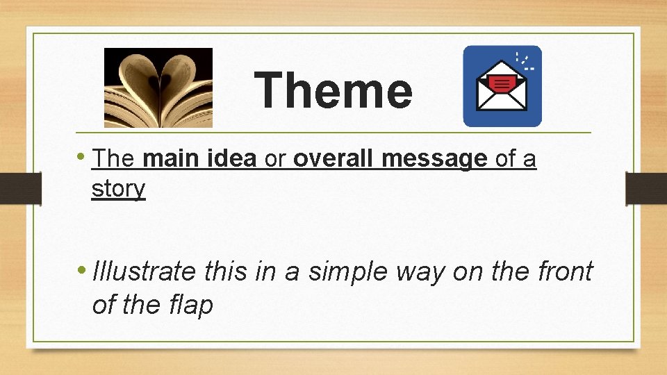Theme • The main idea or overall message of a story • Illustrate this