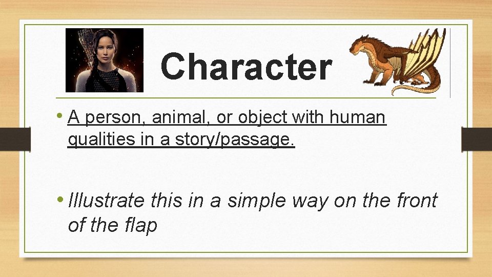 Character • A person, animal, or object with human qualities in a story/passage. •