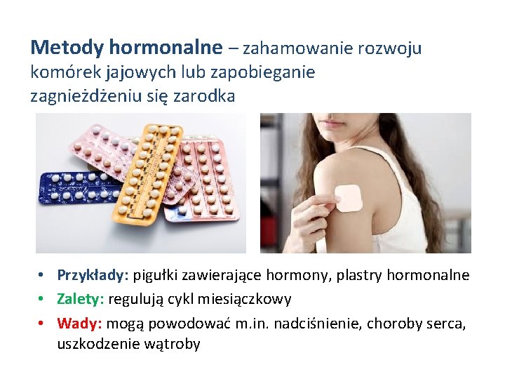 Metody hormonalne – zahamowanie rozwoju komórek jajowych lub zapobieganie zagnieżdżeniu się zarodka • Przykłady: