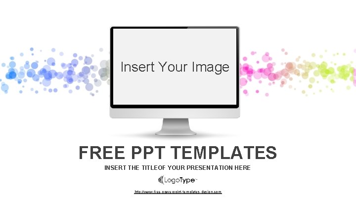 Insert Your Image FREE PPT TEMPLATES INSERT THE TITLEOF YOUR PRESENTATION HERE http: //www.