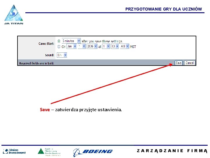 PRZYGOTOWANIE GRY DLA UCZNIÓW Save – zatwierdza przyjęte ustawienia. ZARZĄDZANIE FIRMĄ 