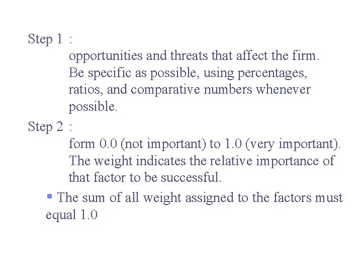 Step 1 : opportunities and threats that affect the firm. Be specific as possible,