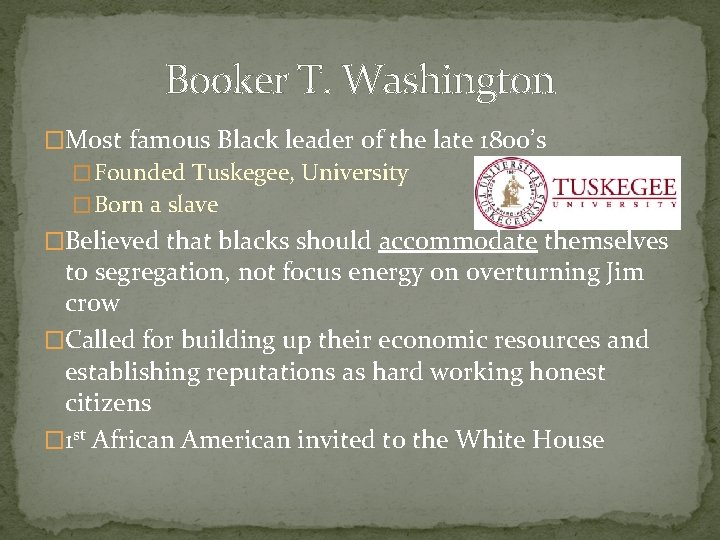 Booker T. Washington �Most famous Black leader of the late 1800’s � Founded Tuskegee,