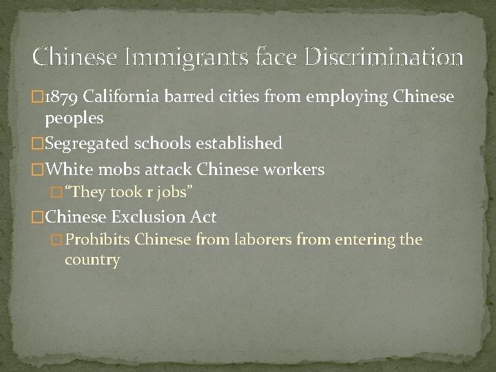 Chinese Immigrants face Discrimination � 1879 California barred cities from employing Chinese peoples �Segregated