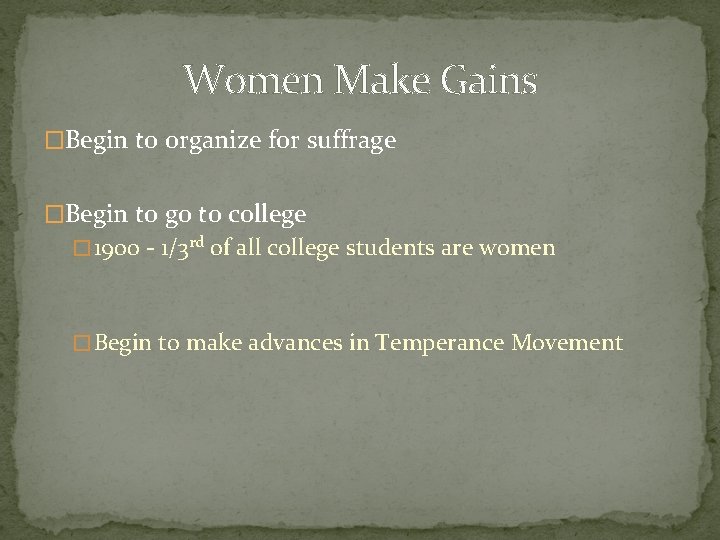 Women Make Gains �Begin to organize for suffrage �Begin to go to college �