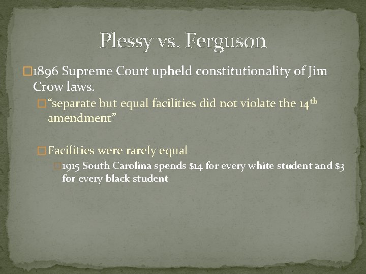 Plessy vs. Ferguson � 1896 Supreme Court upheld constitutionality of Jim Crow laws. �