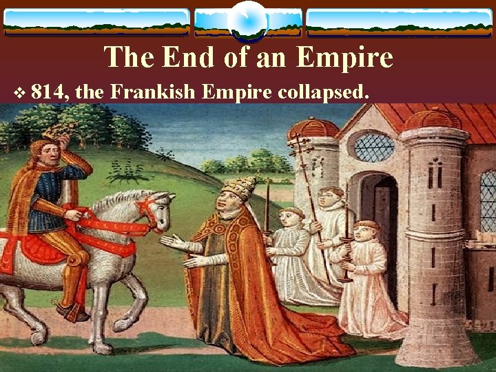 The End of an Empire v 814, the Frankish Empire collapsed. 