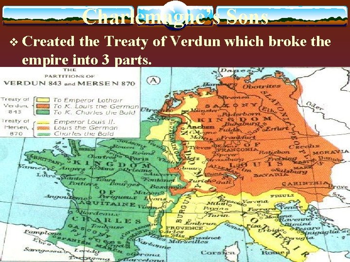 Charlemagne’s Sons v Created the Treaty of Verdun which broke the empire into 3