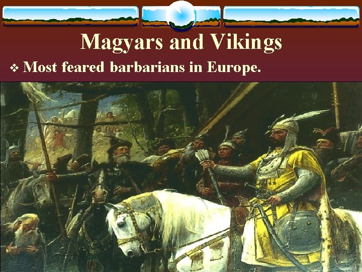 Magyars and Vikings v Most feared barbarians in Europe. 