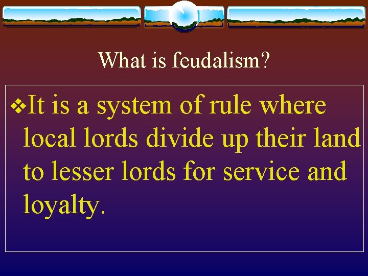 What is feudalism? v. It is a system of rule where local lords divide