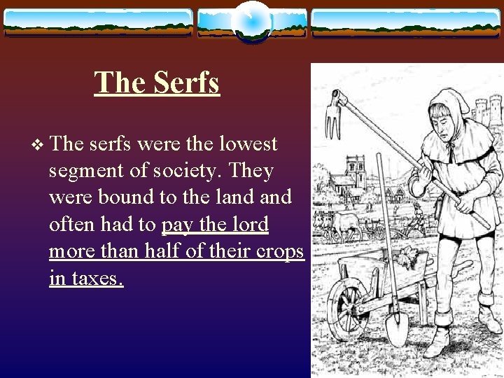 The Serfs v The serfs were the lowest segment of society. They were bound