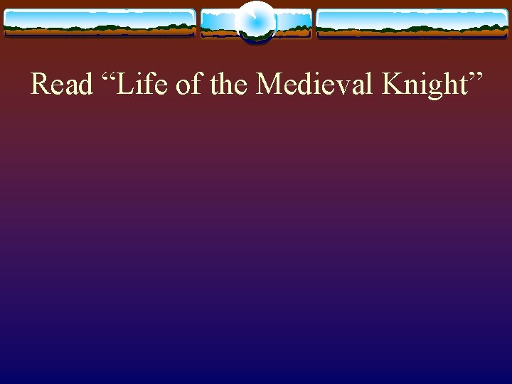 Read “Life of the Medieval Knight” 