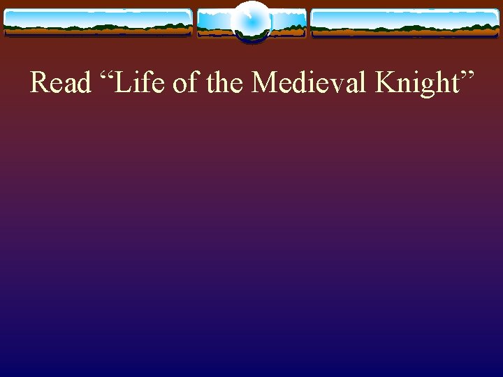 Read “Life of the Medieval Knight” 