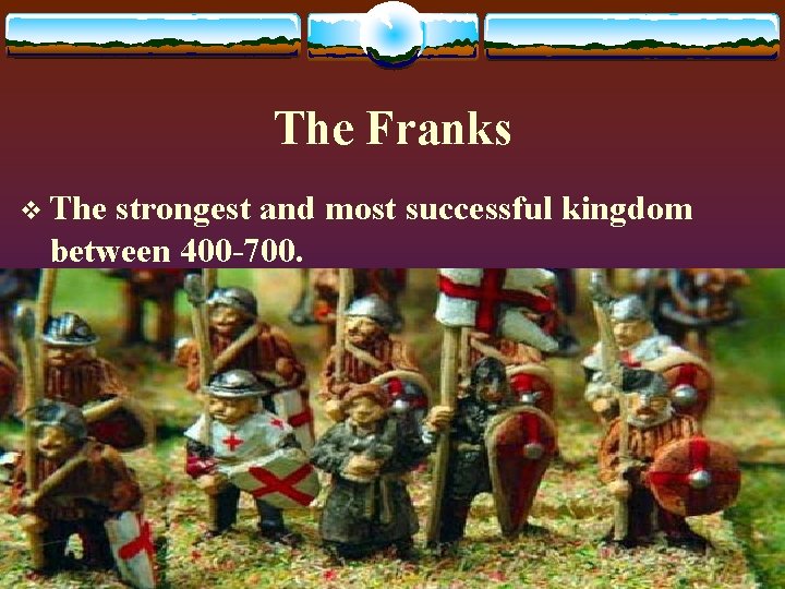 The Franks v The strongest and most successful kingdom between 400 -700. 