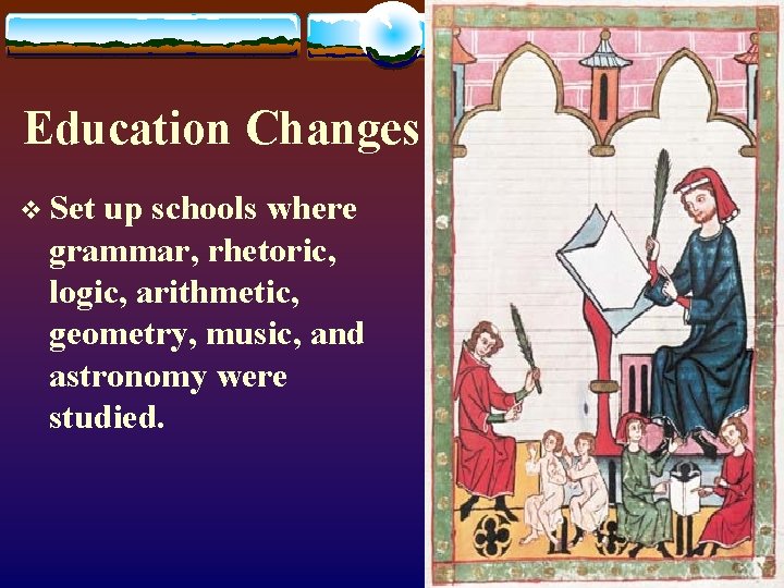 Education Changes v Set up schools where grammar, rhetoric, logic, arithmetic, geometry, music, and