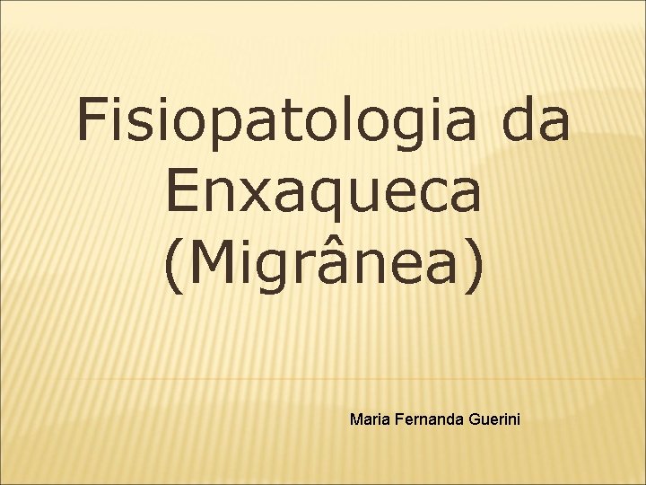 Fisiopatologia da Enxaqueca (Migrânea) Maria Fernanda Guerini 