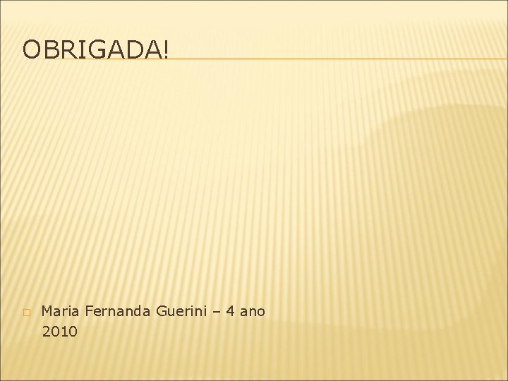 OBRIGADA! � Maria Fernanda Guerini – 4 ano 2010 