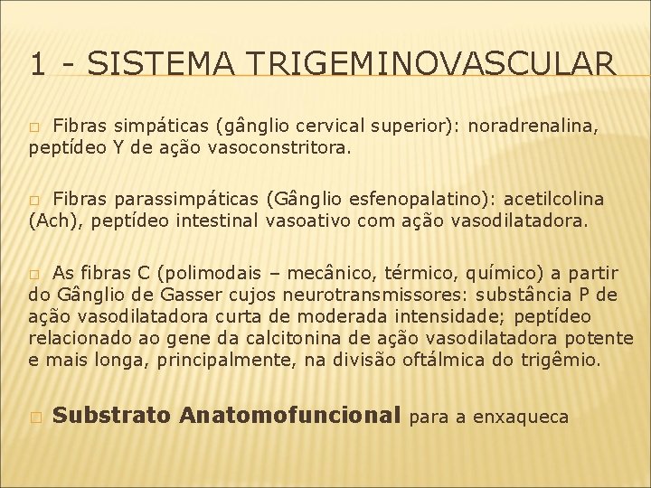 1 - SISTEMA TRIGEMINOVASCULAR Fibras simpáticas (gânglio cervical superior): noradrenalina, peptídeo Y de ação