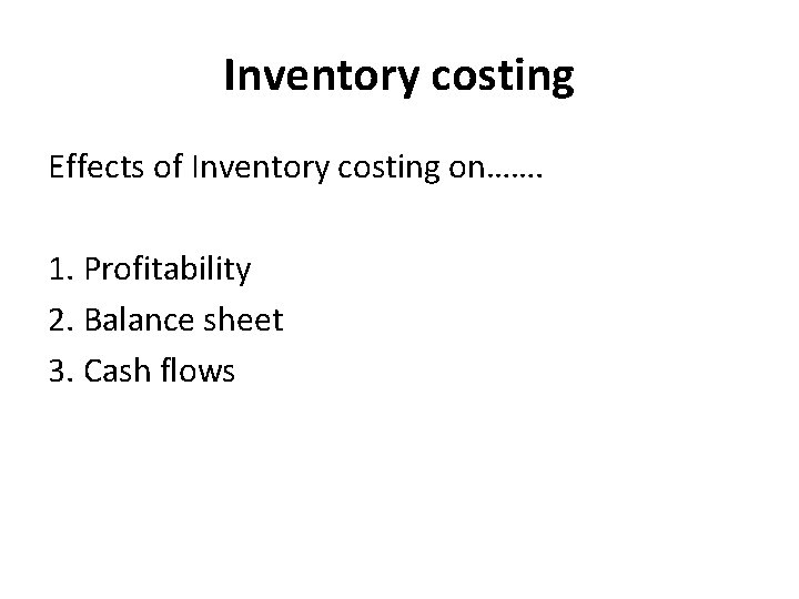 Inventory costing Effects of Inventory costing on……. 1. Profitability 2. Balance sheet 3. Cash