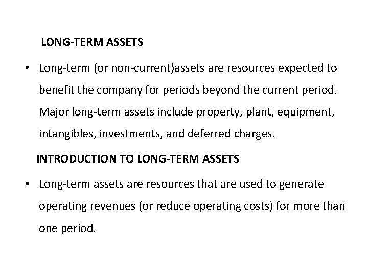 LONG-TERM ASSETS • Long-term (or non-current)assets are resources expected to benefit the company for