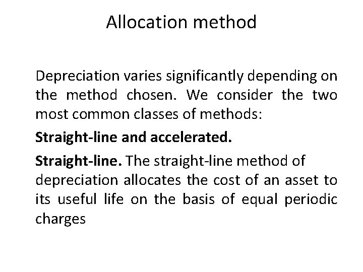 Allocation method Depreciation varies significantly depending on the method chosen. We consider the two