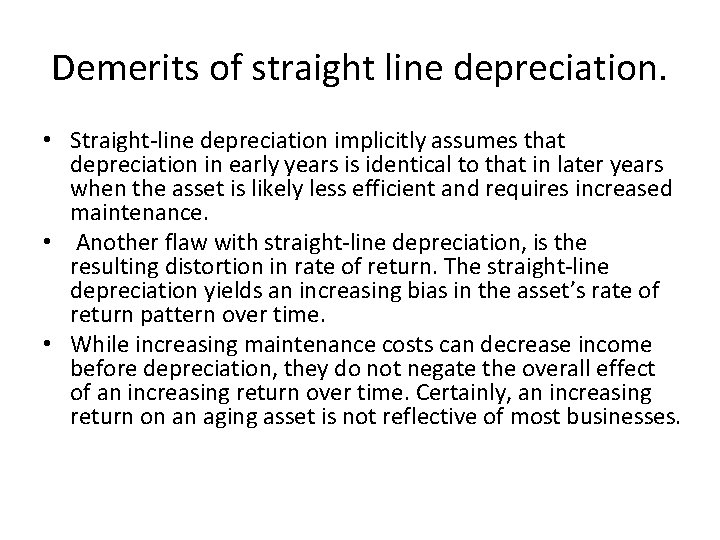 Demerits of straight line depreciation. • Straight-line depreciation implicitly assumes that depreciation in early