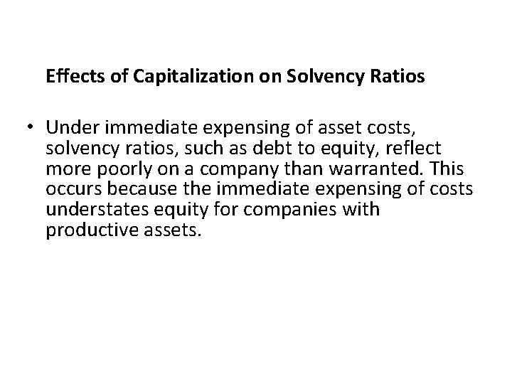 Effects of Capitalization on Solvency Ratios • Under immediate expensing of asset costs, solvency