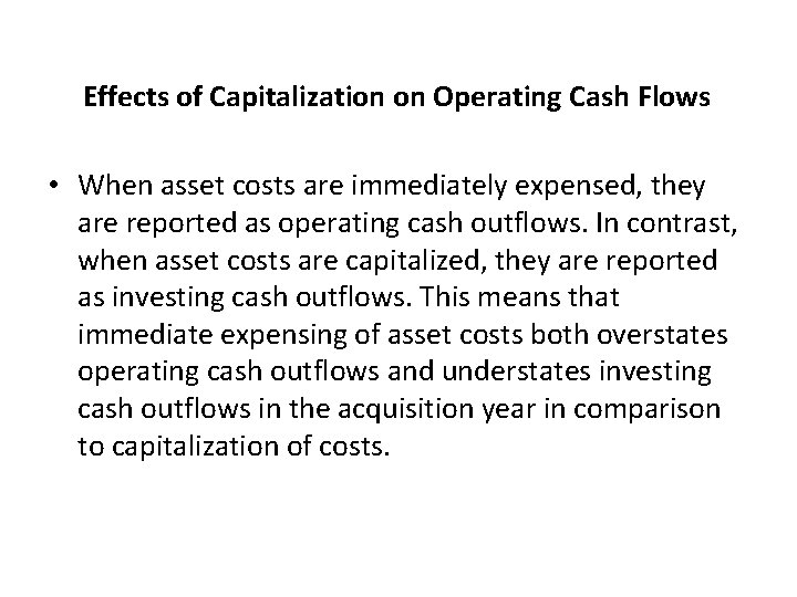 Effects of Capitalization on Operating Cash Flows • When asset costs are immediately expensed,