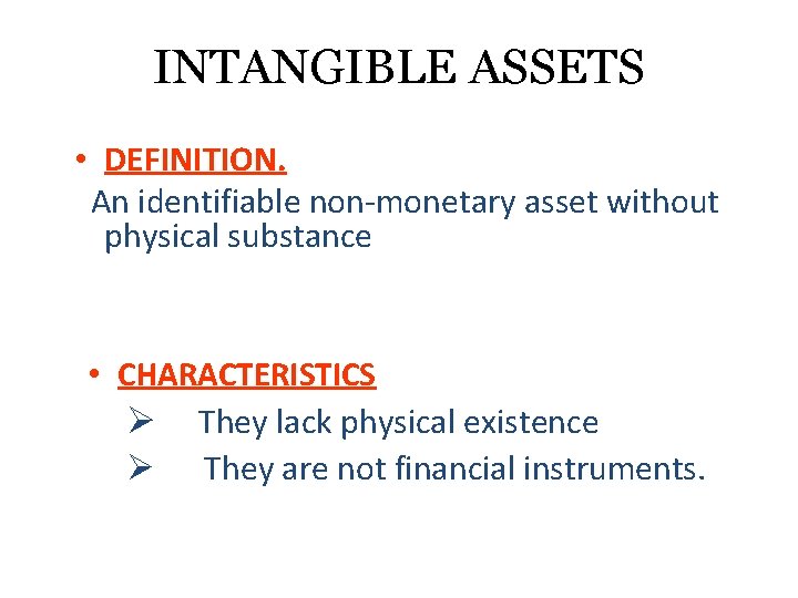 INTANGIBLE ASSETS • DEFINITION. An identifiable non-monetary asset without physical substance • CHARACTERISTICS Ø