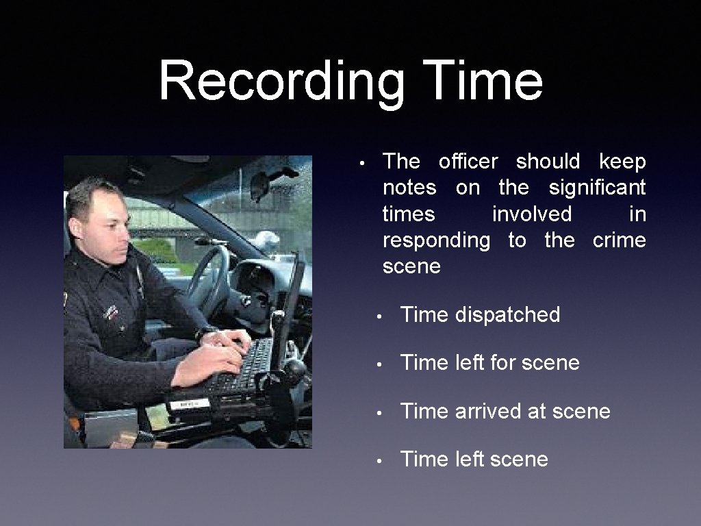 Recording Time The officer should keep notes on the significant times involved in responding Recording Time The officer should keep notes on the significant times involved in responding