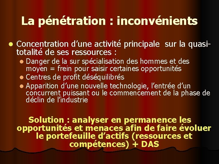 La pénétration : inconvénients l Concentration d’une activité principale sur la quasitotalité de ses