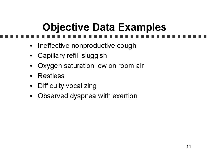 Objective Data Examples • • • Ineffective nonproductive cough Capillary refill sluggish Oxygen saturation