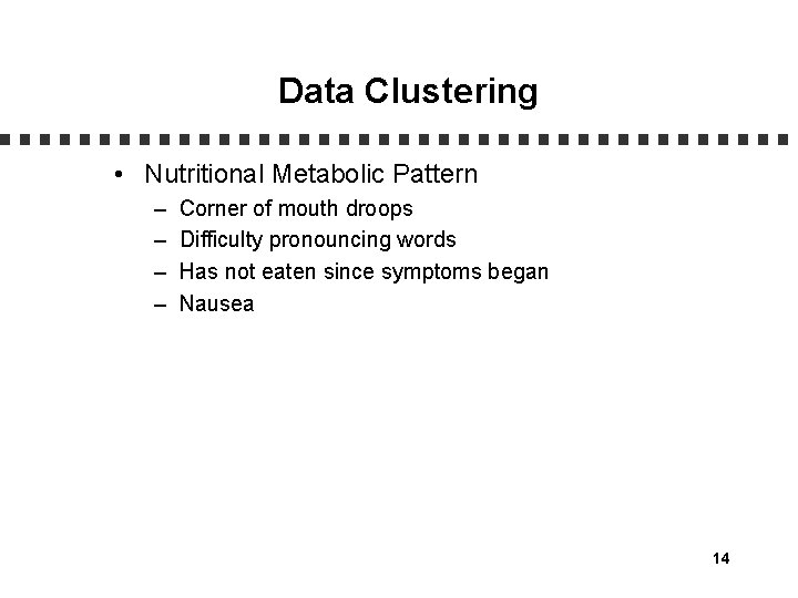 Data Clustering • Nutritional Metabolic Pattern – – Corner of mouth droops Difficulty pronouncing