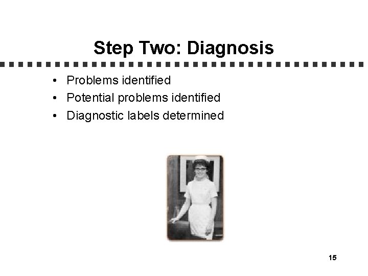 Step Two: Diagnosis • Problems identified • Potential problems identified • Diagnostic labels determined