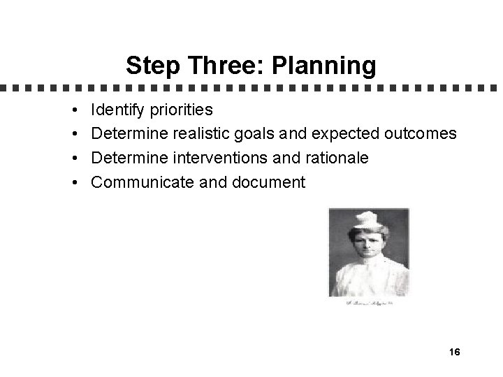 Step Three: Planning • • Identify priorities Determine realistic goals and expected outcomes Determine