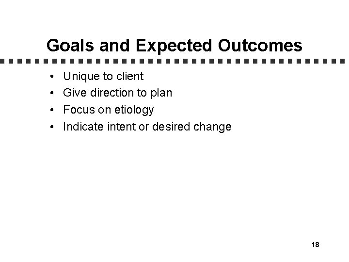 Goals and Expected Outcomes • • Unique to client Give direction to plan Focus