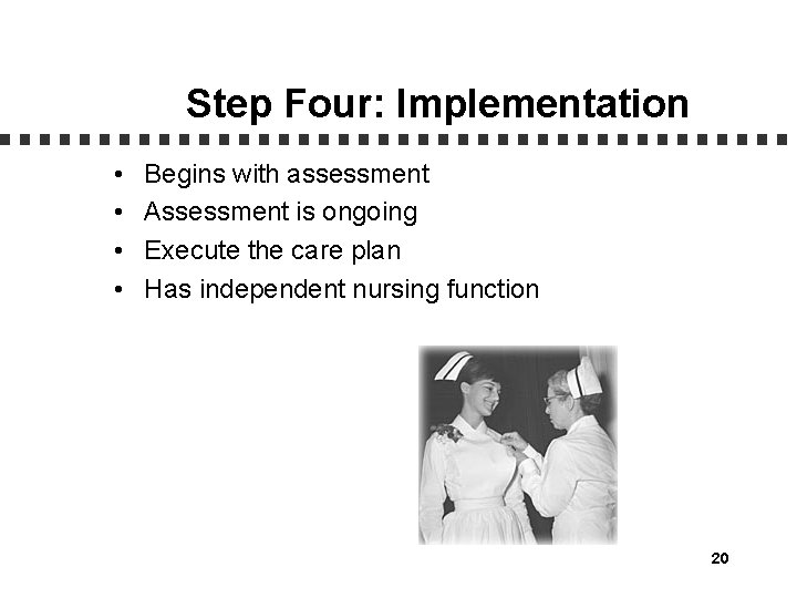 Step Four: Implementation • • Begins with assessment Assessment is ongoing Execute the care