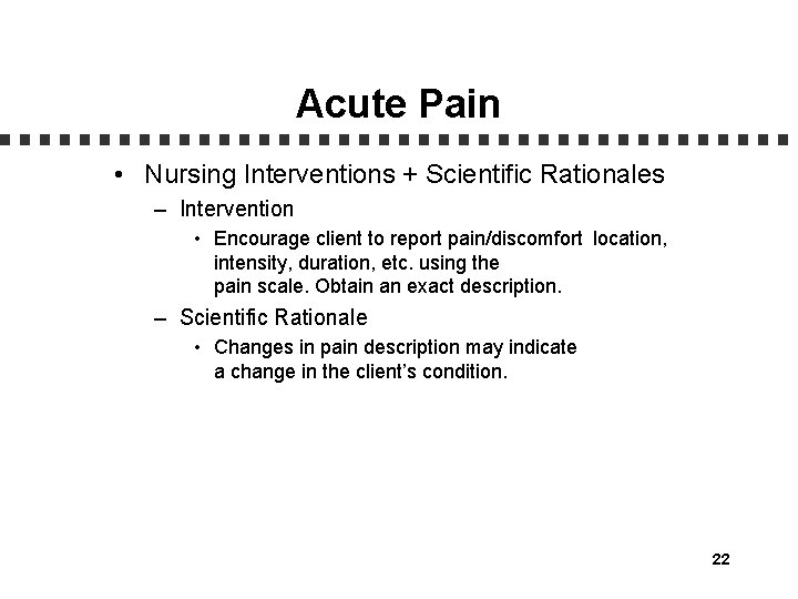 Acute Pain • Nursing Interventions + Scientific Rationales – Intervention • Encourage client to