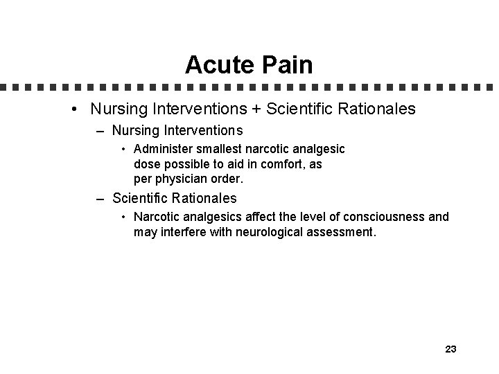 Acute Pain • Nursing Interventions + Scientific Rationales – Nursing Interventions • Administer smallest