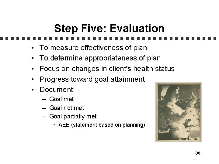 Step Five: Evaluation • • • To measure effectiveness of plan To determine appropriateness
