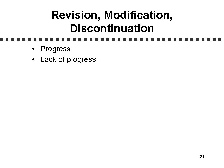 Revision, Modification, Discontinuation • Progress • Lack of progress 31 