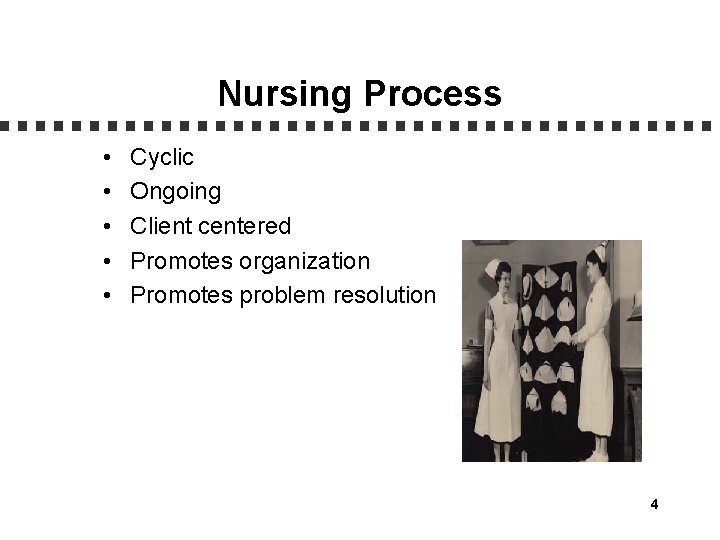Nursing Process • • • Cyclic Ongoing Client centered Promotes organization Promotes problem resolution