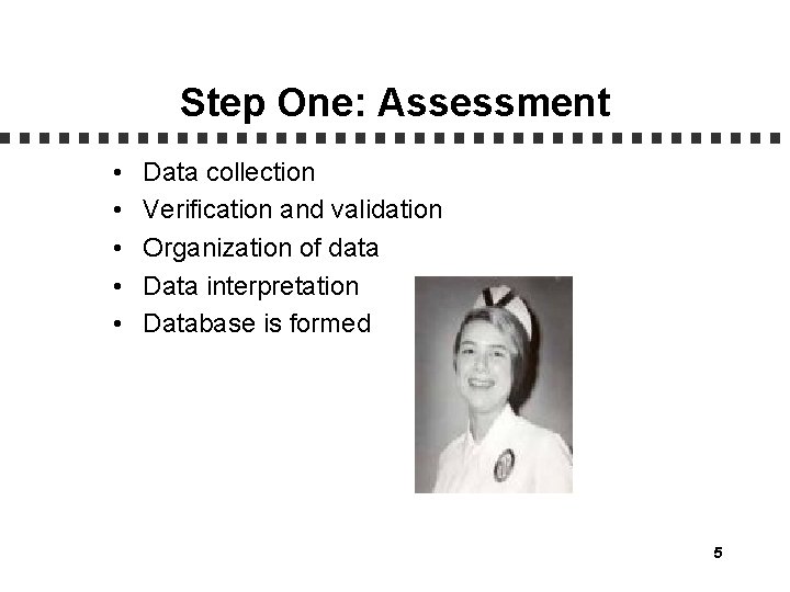 Step One: Assessment • • • Data collection Verification and validation Organization of data