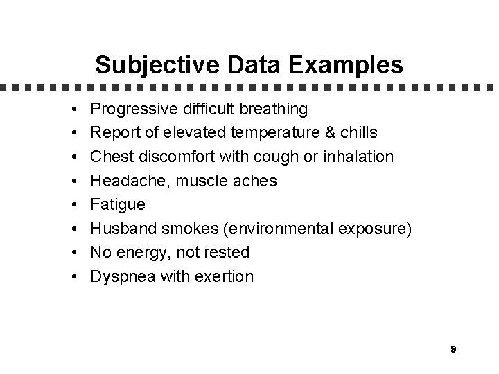 Subjective Data Examples • • Progressive difficult breathing Report of elevated temperature & chills