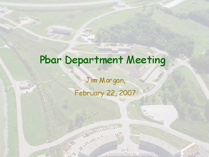 All Experimenter’s Meeting Pbar Department Meeting Jim Morgan, February 22, 2007 