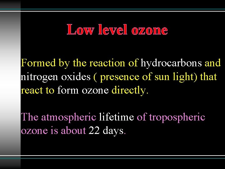 Low level ozone Formed by the reaction of hydrocarbons and nitrogen oxides ( presence
