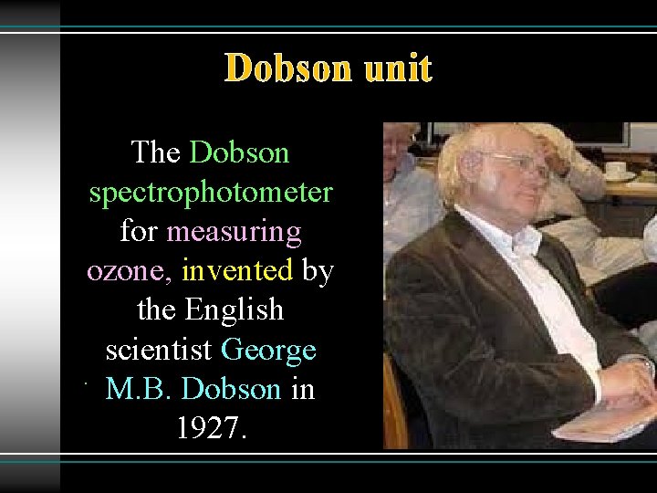 Dobson unit The Dobson spectrophotometer for measuring ozone, invented by the English scientist George.